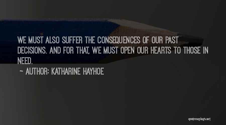 Katharine Hayhoe Quotes: We Must Also Suffer The Consequences Of Our Past Decisions. And For That, We Must Open Our Hearts To Those