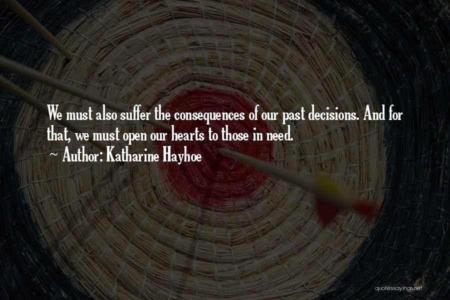 Katharine Hayhoe Quotes: We Must Also Suffer The Consequences Of Our Past Decisions. And For That, We Must Open Our Hearts To Those