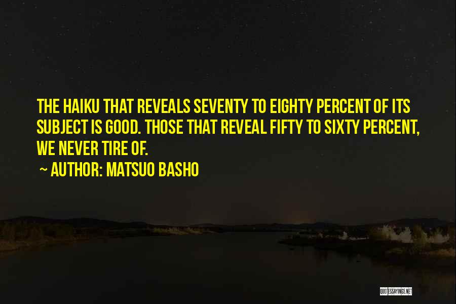 Matsuo Basho Quotes: The Haiku That Reveals Seventy To Eighty Percent Of Its Subject Is Good. Those That Reveal Fifty To Sixty Percent,