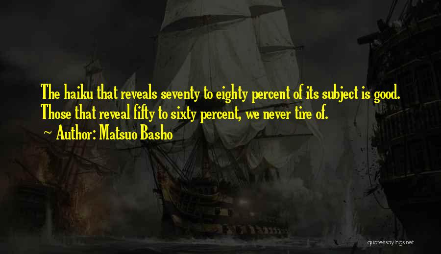 Matsuo Basho Quotes: The Haiku That Reveals Seventy To Eighty Percent Of Its Subject Is Good. Those That Reveal Fifty To Sixty Percent,