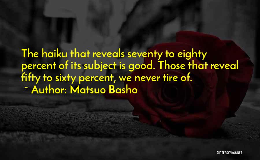 Matsuo Basho Quotes: The Haiku That Reveals Seventy To Eighty Percent Of Its Subject Is Good. Those That Reveal Fifty To Sixty Percent,