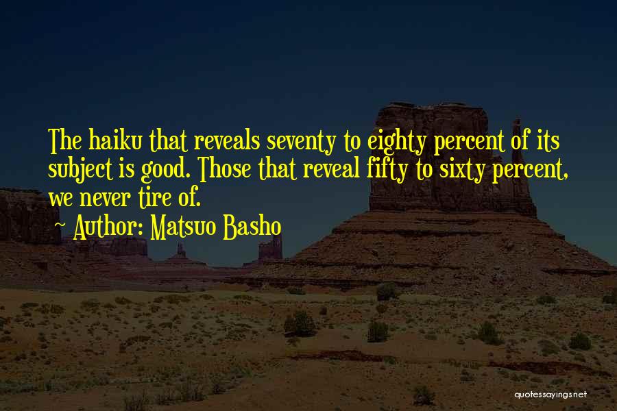 Matsuo Basho Quotes: The Haiku That Reveals Seventy To Eighty Percent Of Its Subject Is Good. Those That Reveal Fifty To Sixty Percent,