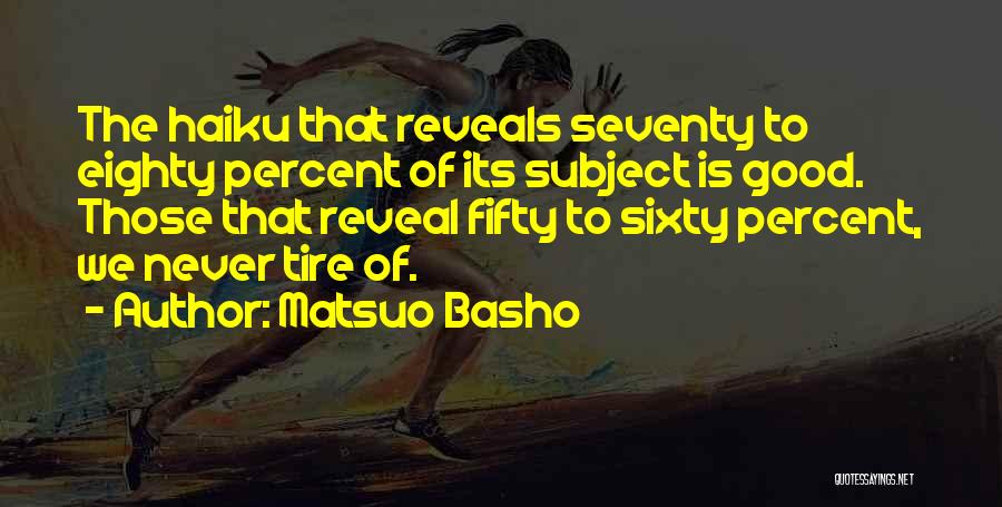 Matsuo Basho Quotes: The Haiku That Reveals Seventy To Eighty Percent Of Its Subject Is Good. Those That Reveal Fifty To Sixty Percent,