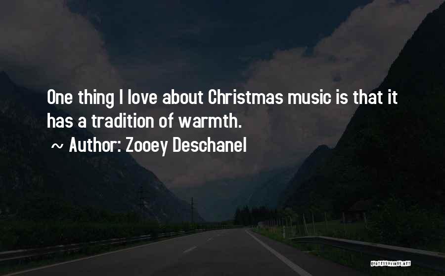 Zooey Deschanel Quotes: One Thing I Love About Christmas Music Is That It Has A Tradition Of Warmth.