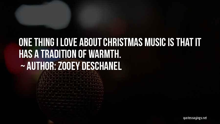 Zooey Deschanel Quotes: One Thing I Love About Christmas Music Is That It Has A Tradition Of Warmth.