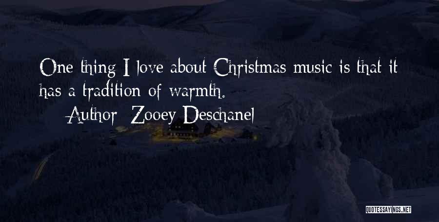 Zooey Deschanel Quotes: One Thing I Love About Christmas Music Is That It Has A Tradition Of Warmth.