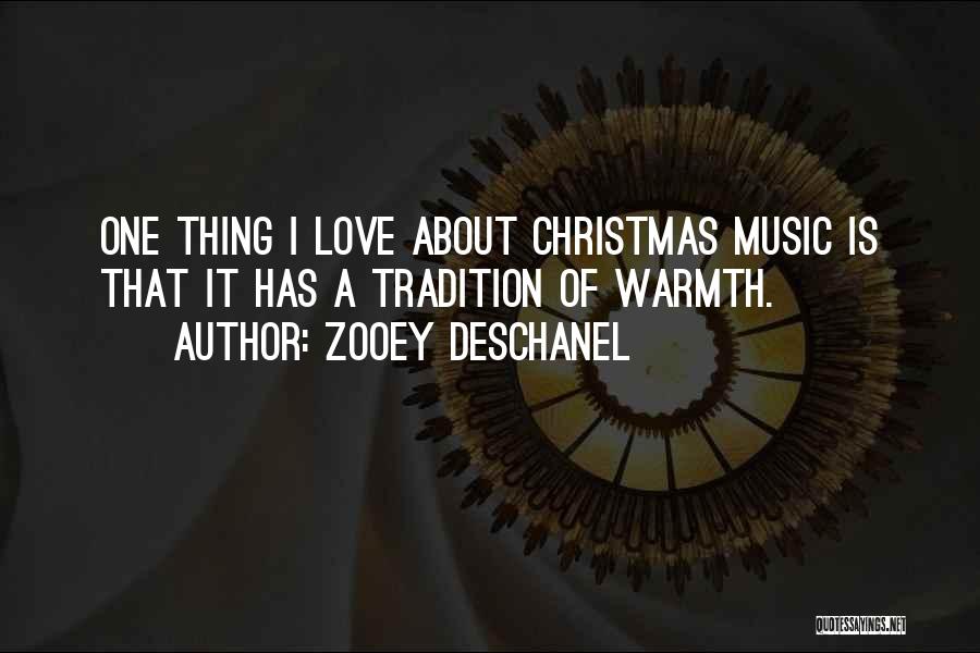 Zooey Deschanel Quotes: One Thing I Love About Christmas Music Is That It Has A Tradition Of Warmth.