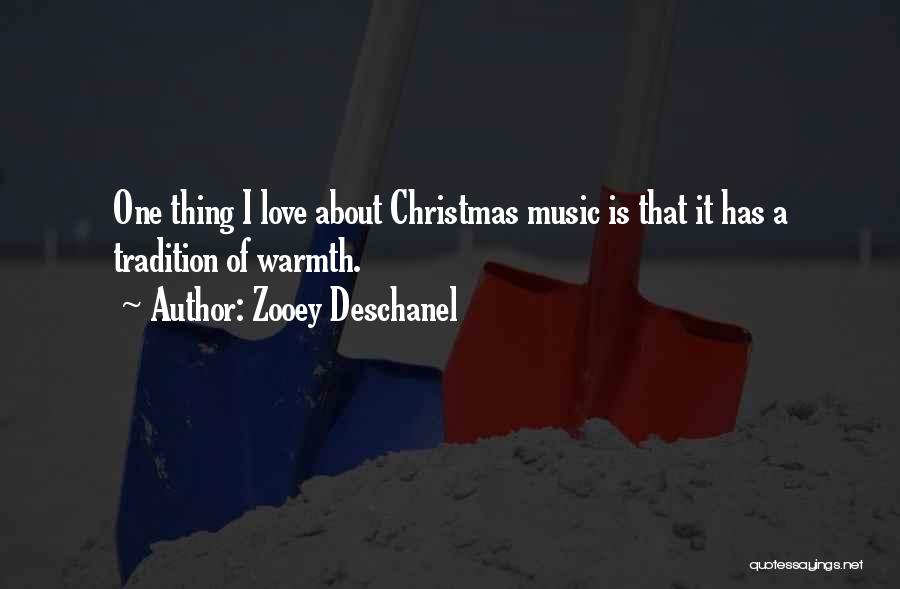 Zooey Deschanel Quotes: One Thing I Love About Christmas Music Is That It Has A Tradition Of Warmth.