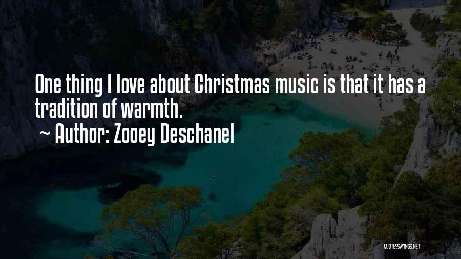 Zooey Deschanel Quotes: One Thing I Love About Christmas Music Is That It Has A Tradition Of Warmth.