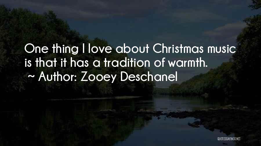 Zooey Deschanel Quotes: One Thing I Love About Christmas Music Is That It Has A Tradition Of Warmth.