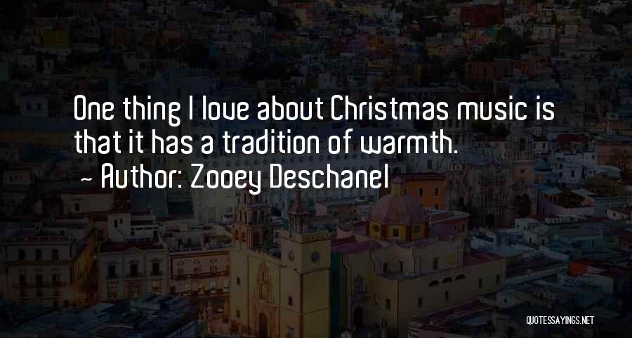 Zooey Deschanel Quotes: One Thing I Love About Christmas Music Is That It Has A Tradition Of Warmth.