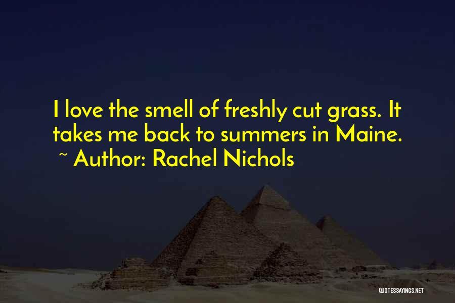 Rachel Nichols Quotes: I Love The Smell Of Freshly Cut Grass. It Takes Me Back To Summers In Maine.