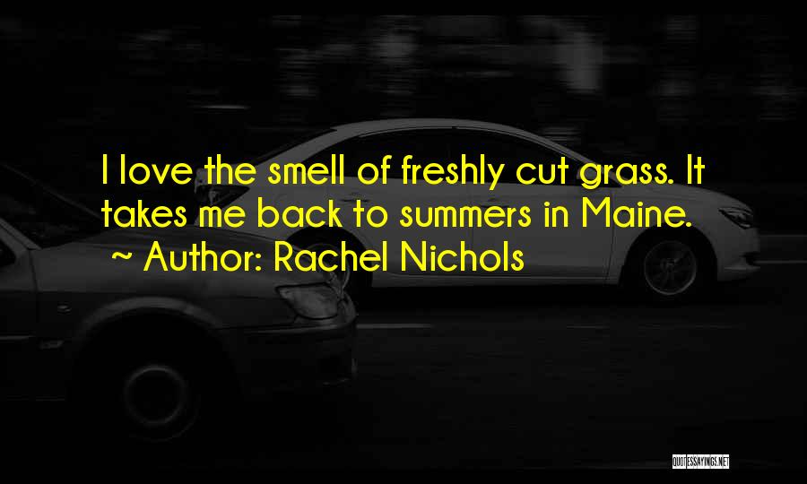 Rachel Nichols Quotes: I Love The Smell Of Freshly Cut Grass. It Takes Me Back To Summers In Maine.