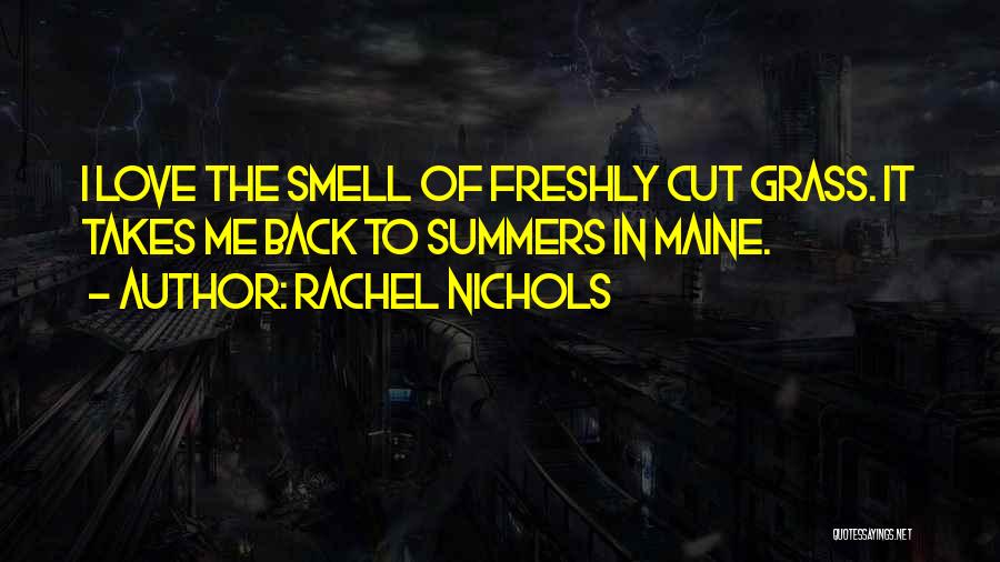 Rachel Nichols Quotes: I Love The Smell Of Freshly Cut Grass. It Takes Me Back To Summers In Maine.