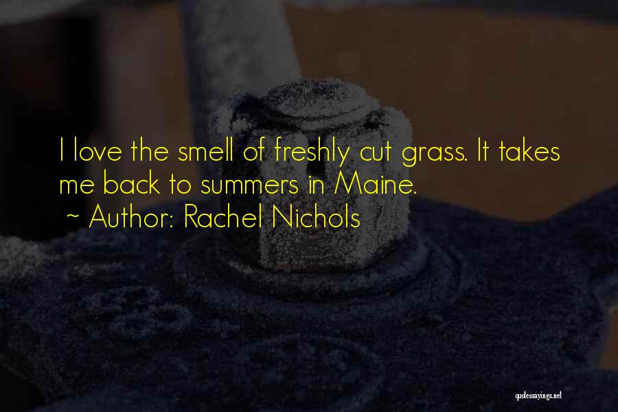 Rachel Nichols Quotes: I Love The Smell Of Freshly Cut Grass. It Takes Me Back To Summers In Maine.