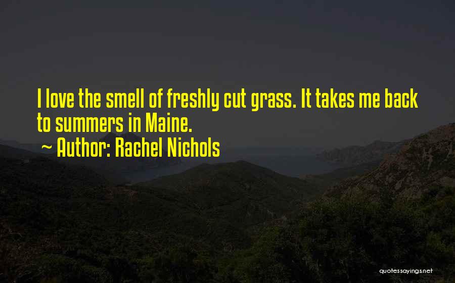Rachel Nichols Quotes: I Love The Smell Of Freshly Cut Grass. It Takes Me Back To Summers In Maine.