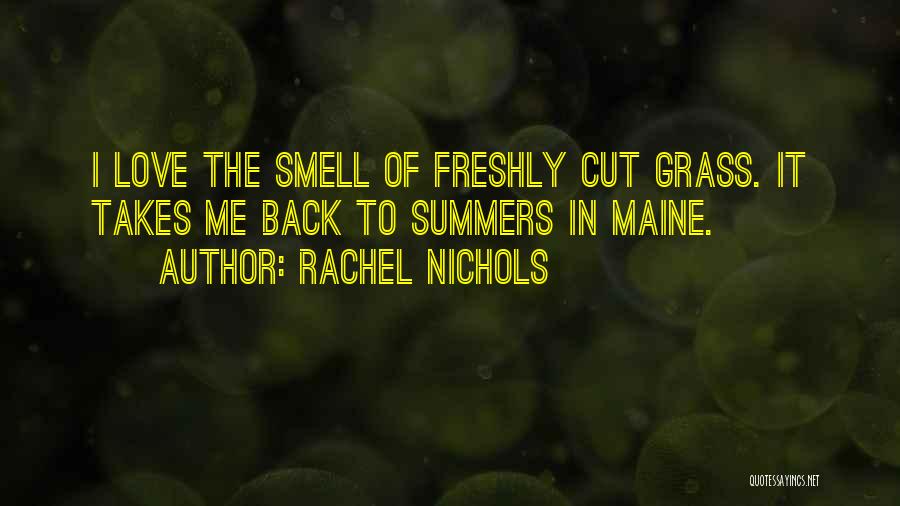 Rachel Nichols Quotes: I Love The Smell Of Freshly Cut Grass. It Takes Me Back To Summers In Maine.