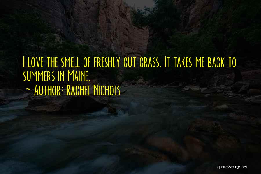 Rachel Nichols Quotes: I Love The Smell Of Freshly Cut Grass. It Takes Me Back To Summers In Maine.