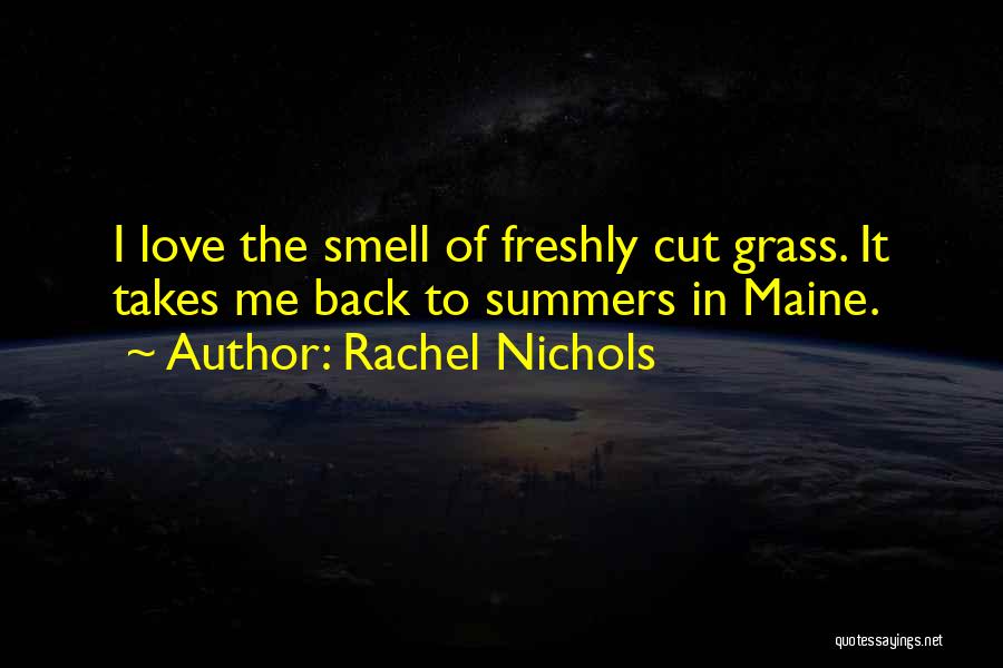 Rachel Nichols Quotes: I Love The Smell Of Freshly Cut Grass. It Takes Me Back To Summers In Maine.