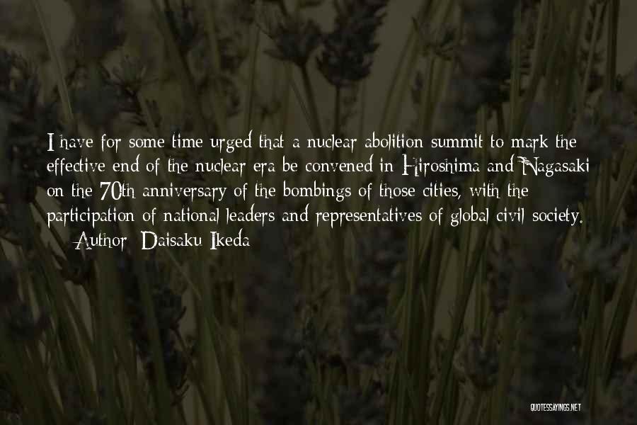 Daisaku Ikeda Quotes: I Have For Some Time Urged That A Nuclear Abolition Summit To Mark The Effective End Of The Nuclear Era