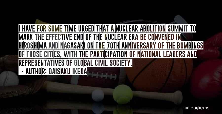 Daisaku Ikeda Quotes: I Have For Some Time Urged That A Nuclear Abolition Summit To Mark The Effective End Of The Nuclear Era