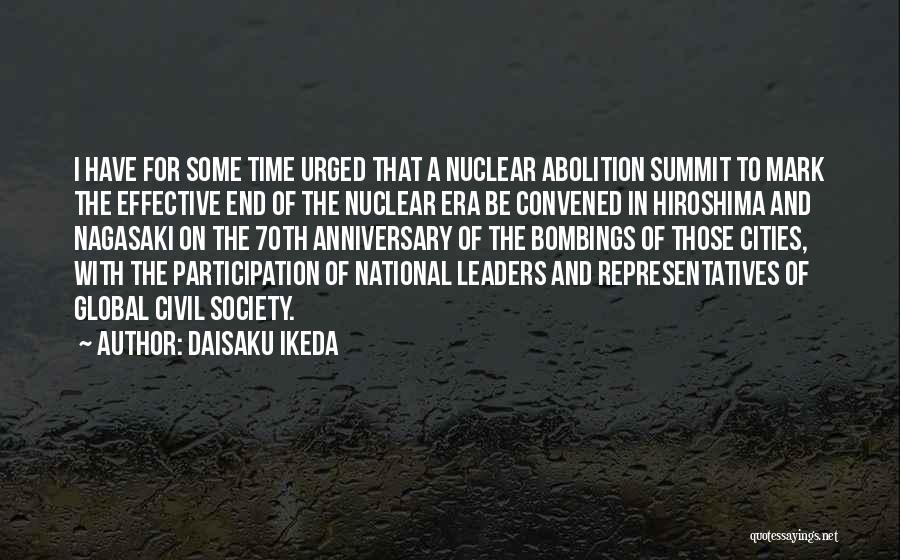 Daisaku Ikeda Quotes: I Have For Some Time Urged That A Nuclear Abolition Summit To Mark The Effective End Of The Nuclear Era