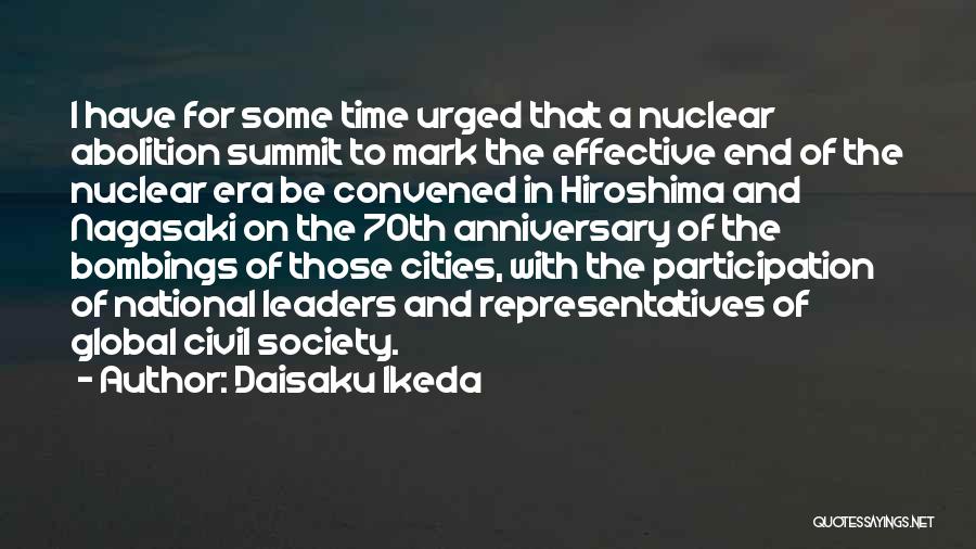 Daisaku Ikeda Quotes: I Have For Some Time Urged That A Nuclear Abolition Summit To Mark The Effective End Of The Nuclear Era