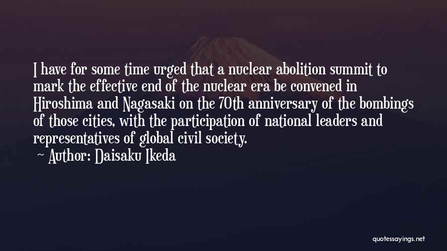 Daisaku Ikeda Quotes: I Have For Some Time Urged That A Nuclear Abolition Summit To Mark The Effective End Of The Nuclear Era
