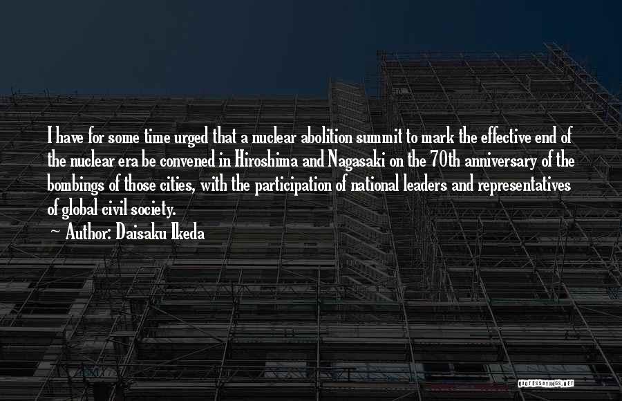 Daisaku Ikeda Quotes: I Have For Some Time Urged That A Nuclear Abolition Summit To Mark The Effective End Of The Nuclear Era