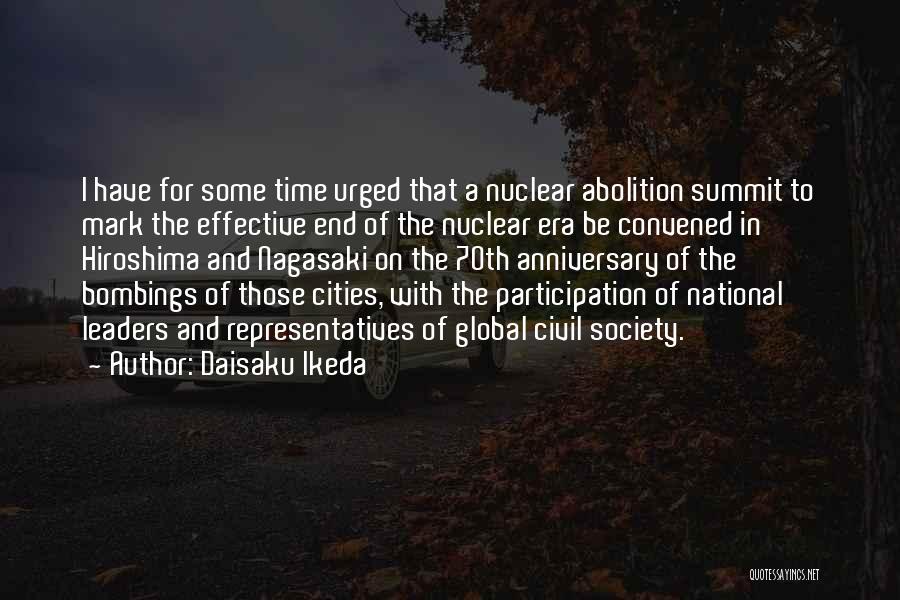 Daisaku Ikeda Quotes: I Have For Some Time Urged That A Nuclear Abolition Summit To Mark The Effective End Of The Nuclear Era