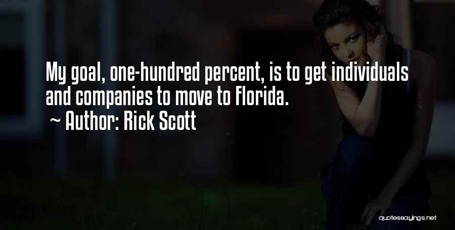 Rick Scott Quotes: My Goal, One-hundred Percent, Is To Get Individuals And Companies To Move To Florida.