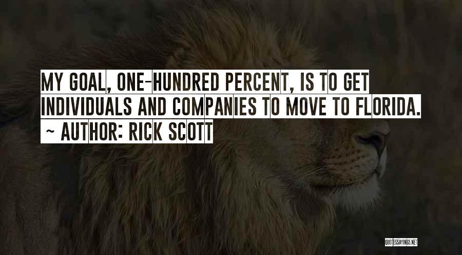 Rick Scott Quotes: My Goal, One-hundred Percent, Is To Get Individuals And Companies To Move To Florida.