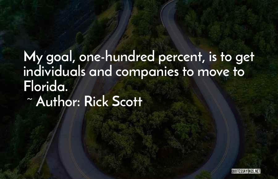 Rick Scott Quotes: My Goal, One-hundred Percent, Is To Get Individuals And Companies To Move To Florida.