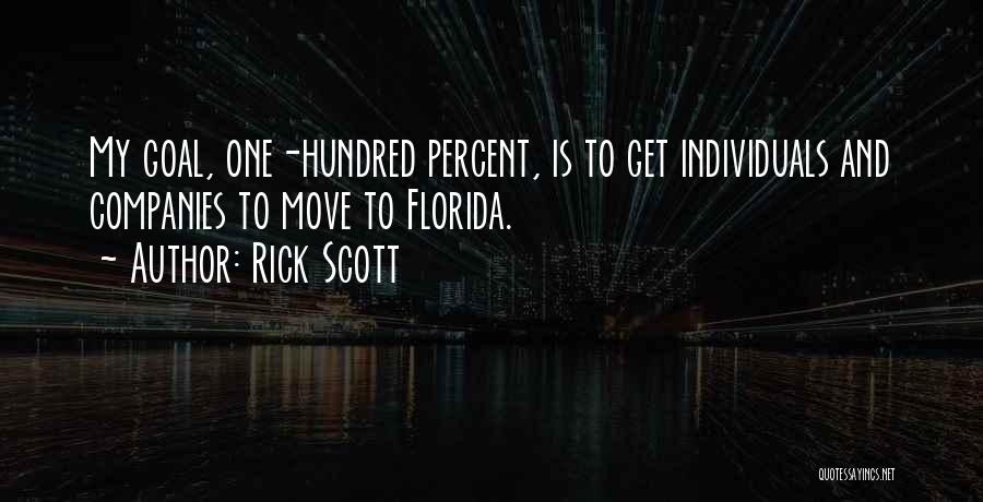 Rick Scott Quotes: My Goal, One-hundred Percent, Is To Get Individuals And Companies To Move To Florida.