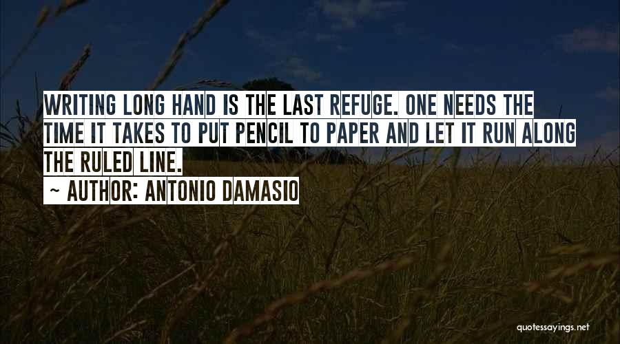Antonio Damasio Quotes: Writing Long Hand Is The Last Refuge. One Needs The Time It Takes To Put Pencil To Paper And Let