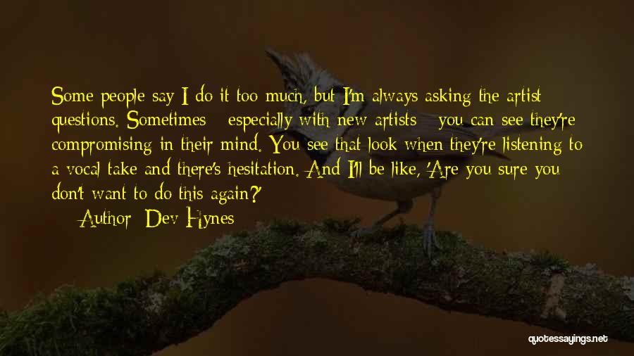 Dev Hynes Quotes: Some People Say I Do It Too Much, But I'm Always Asking The Artist Questions. Sometimes - Especially With New