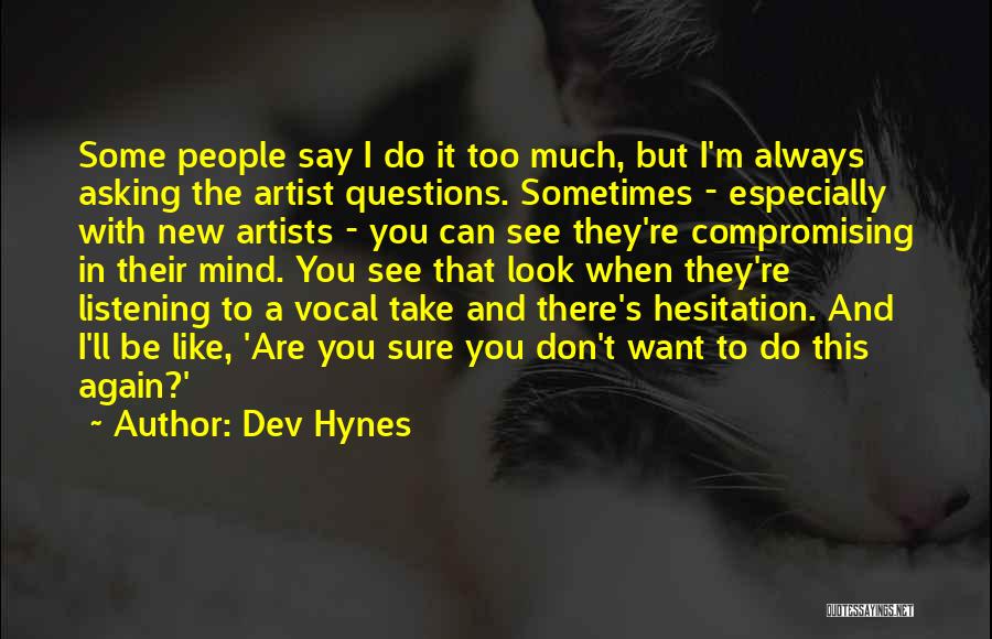 Dev Hynes Quotes: Some People Say I Do It Too Much, But I'm Always Asking The Artist Questions. Sometimes - Especially With New