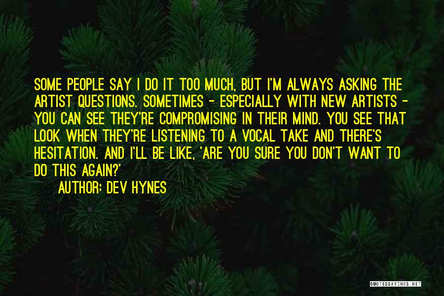Dev Hynes Quotes: Some People Say I Do It Too Much, But I'm Always Asking The Artist Questions. Sometimes - Especially With New