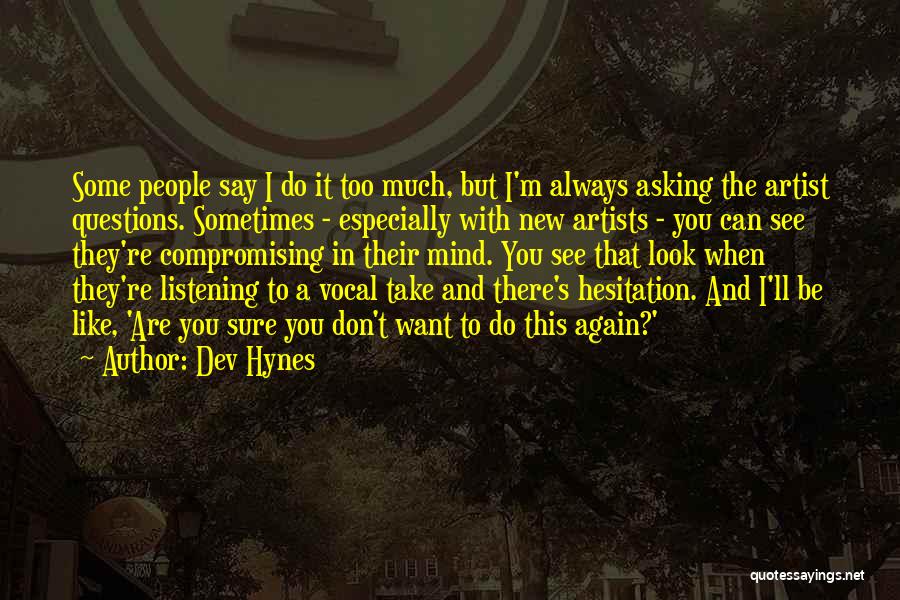 Dev Hynes Quotes: Some People Say I Do It Too Much, But I'm Always Asking The Artist Questions. Sometimes - Especially With New