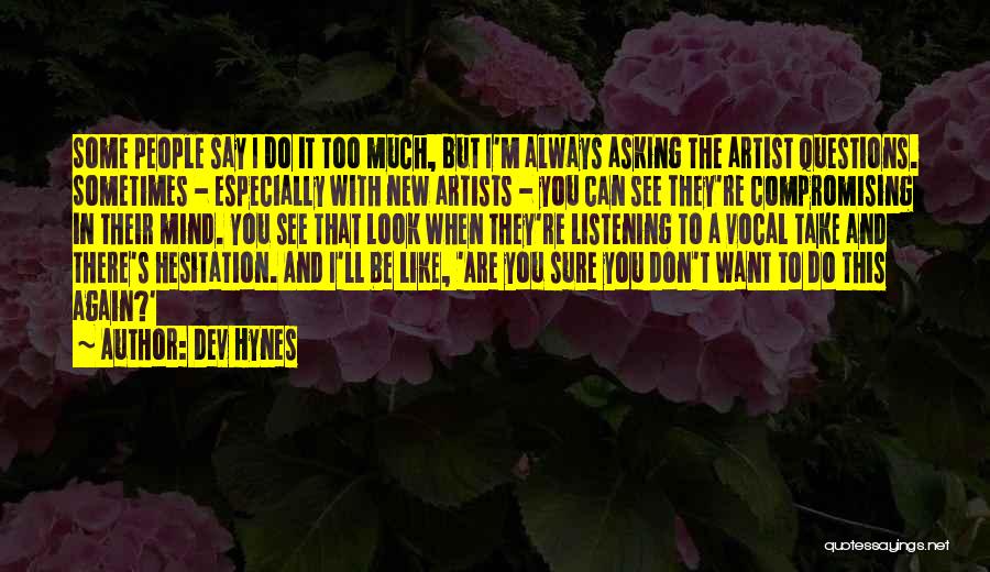 Dev Hynes Quotes: Some People Say I Do It Too Much, But I'm Always Asking The Artist Questions. Sometimes - Especially With New