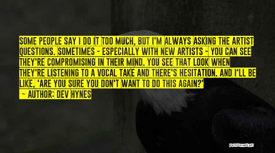 Dev Hynes Quotes: Some People Say I Do It Too Much, But I'm Always Asking The Artist Questions. Sometimes - Especially With New