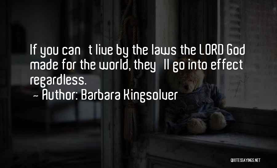Barbara Kingsolver Quotes: If You Can't Live By The Laws The Lord God Made For The World, They'll Go Into Effect Regardless.