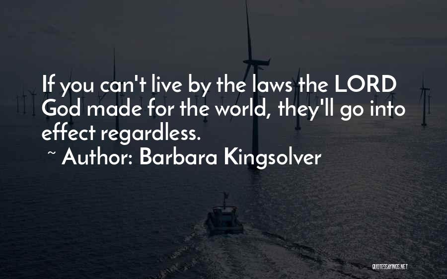 Barbara Kingsolver Quotes: If You Can't Live By The Laws The Lord God Made For The World, They'll Go Into Effect Regardless.