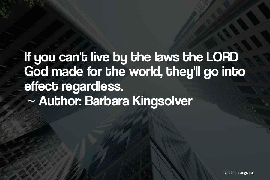 Barbara Kingsolver Quotes: If You Can't Live By The Laws The Lord God Made For The World, They'll Go Into Effect Regardless.