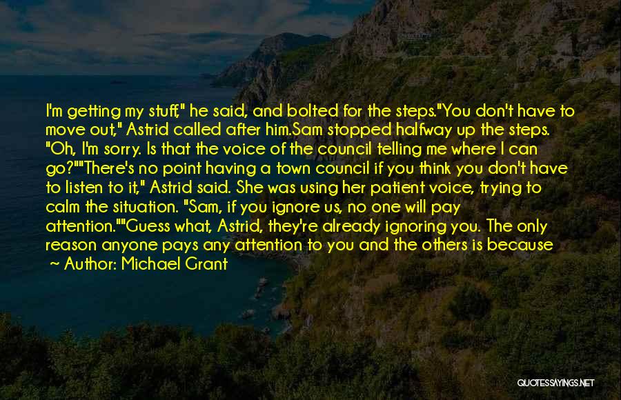 Michael Grant Quotes: I'm Getting My Stuff, He Said, And Bolted For The Steps.you Don't Have To Move Out, Astrid Called After Him.sam