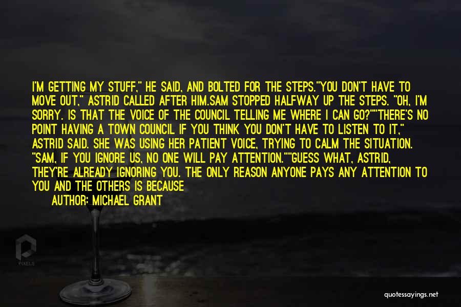 Michael Grant Quotes: I'm Getting My Stuff, He Said, And Bolted For The Steps.you Don't Have To Move Out, Astrid Called After Him.sam