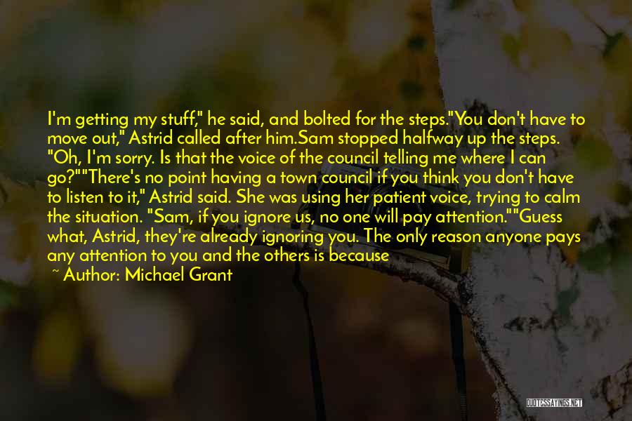 Michael Grant Quotes: I'm Getting My Stuff, He Said, And Bolted For The Steps.you Don't Have To Move Out, Astrid Called After Him.sam