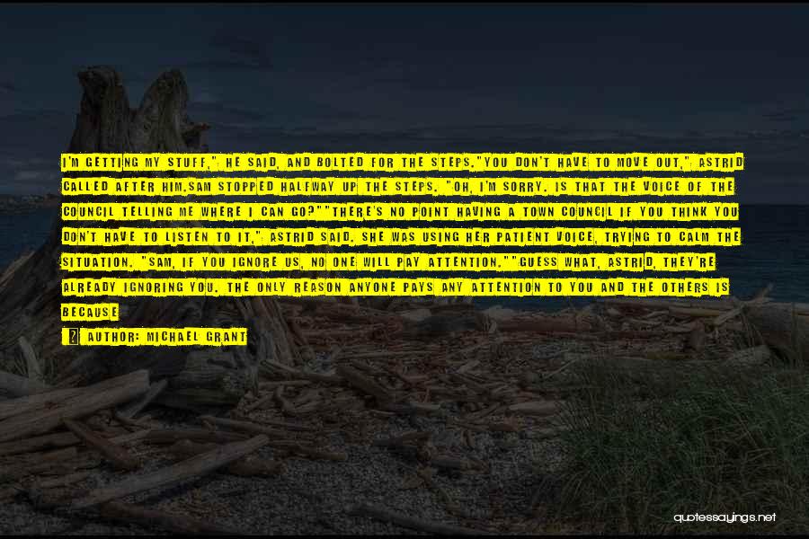 Michael Grant Quotes: I'm Getting My Stuff, He Said, And Bolted For The Steps.you Don't Have To Move Out, Astrid Called After Him.sam