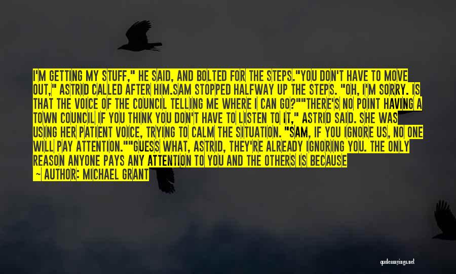 Michael Grant Quotes: I'm Getting My Stuff, He Said, And Bolted For The Steps.you Don't Have To Move Out, Astrid Called After Him.sam