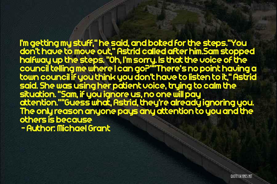 Michael Grant Quotes: I'm Getting My Stuff, He Said, And Bolted For The Steps.you Don't Have To Move Out, Astrid Called After Him.sam